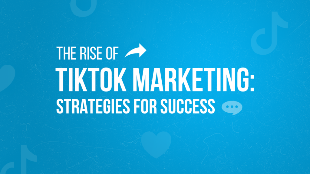 The Rise Of Tiktok Marketing Strategies For Success