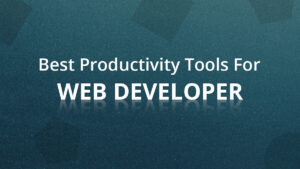 Best Productivity Tools For Web Developers