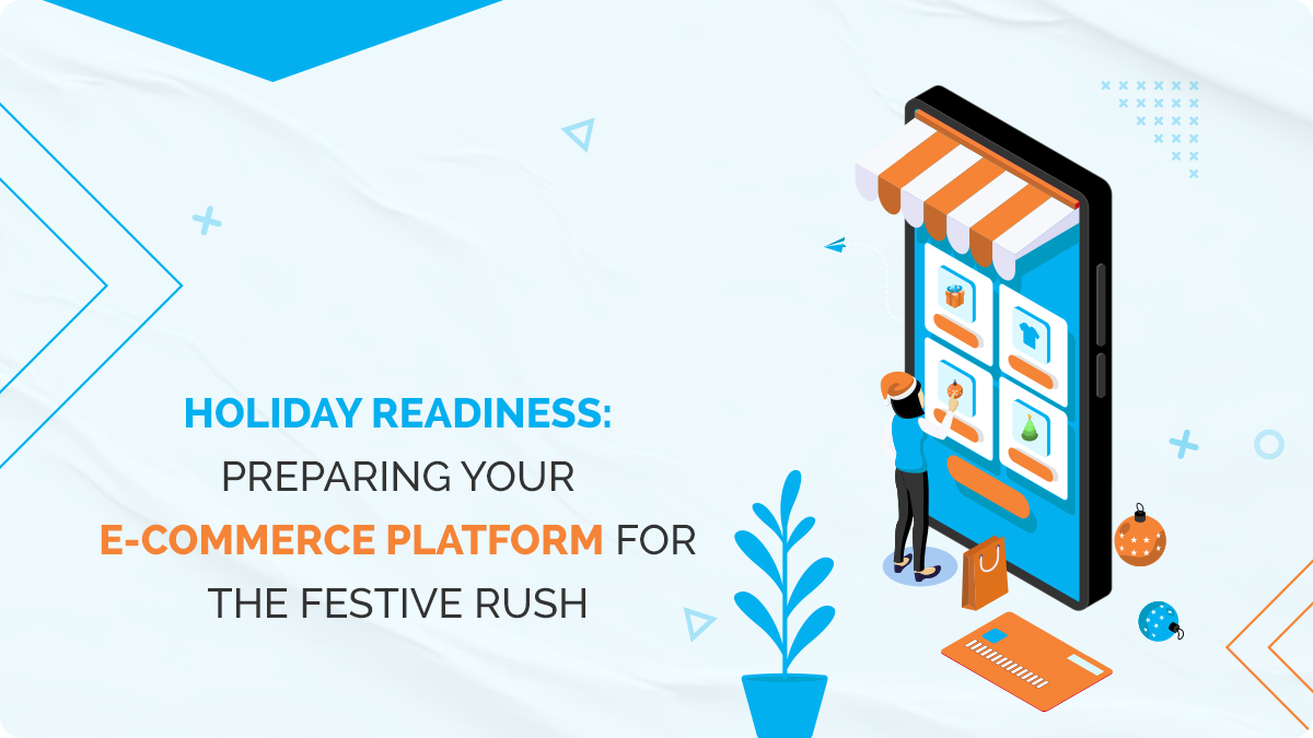 Holiday Readiness: Preparing Your E-commerce Platform for the Festive Rush