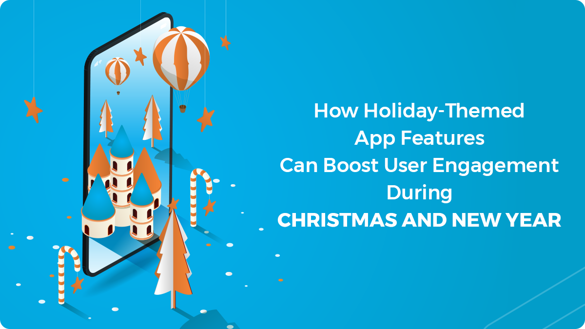 How Holiday-Themed App Features Can Boost User Engagement During Christmas and New Year